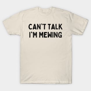 Can't Talk I'm Mewing - funny T-Shirt